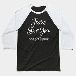 Funny Sarcastic Joke Quote Jesus Loves You and I'm Trying Baseball T-Shirt